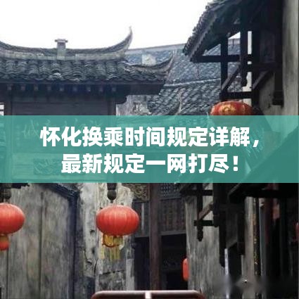 怀化换乘时间规定详解，最新规定一网打尽！