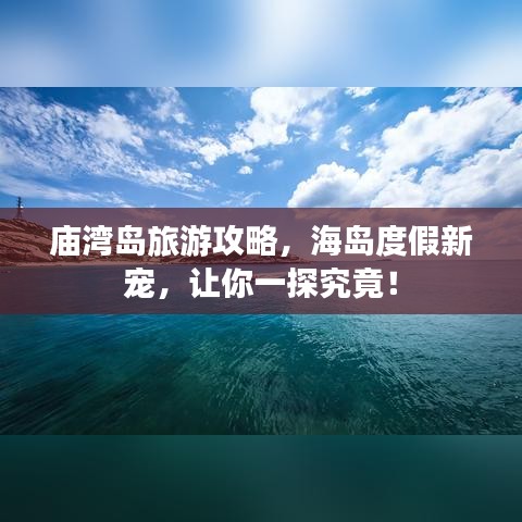 庙湾岛旅游攻略，海岛度假新宠，让你一探究竟！