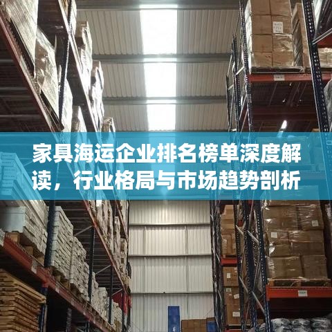 家具海运企业排名榜单深度解读，行业格局与市场趋势剖析
