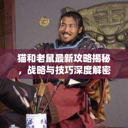 猫和老鼠最新攻略揭秘，战略与技巧深度解密