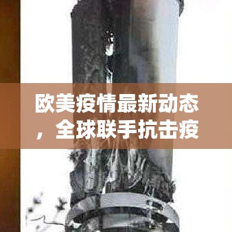 欧美疫情最新动态，全球联手抗击疫情的最新战线通报