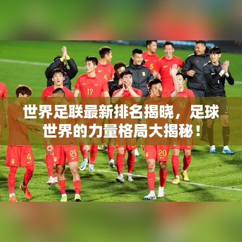 世界足联最新排名揭晓，足球世界的力量格局大揭秘！