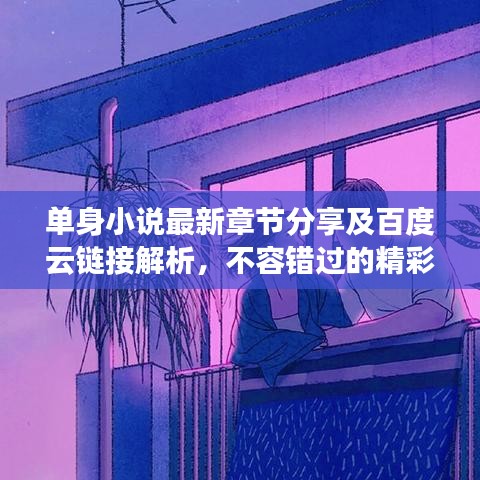 单身小说最新章节分享及百度云链接解析，不容错过的精彩内容
