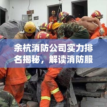 余杭消防公司实力排名揭秘，解读消防服务品质与实力对比
