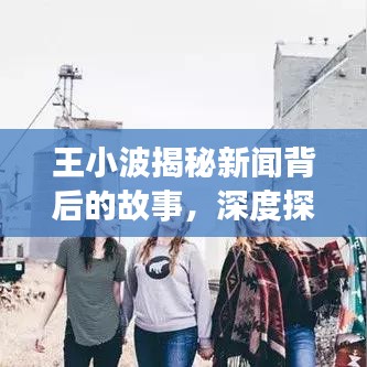 王小波揭秘新闻背后的故事，深度探索头条新闻内幕