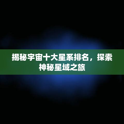 揭秘宇宙十大星系排名，探索神秘星域之旅