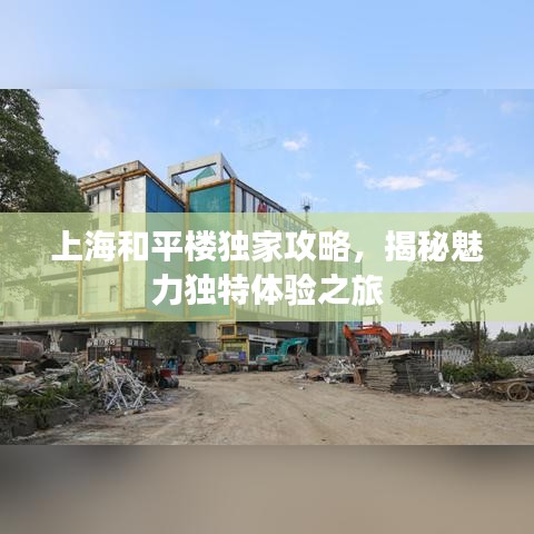 上海和平楼独家攻略，揭秘魅力独特体验之旅
