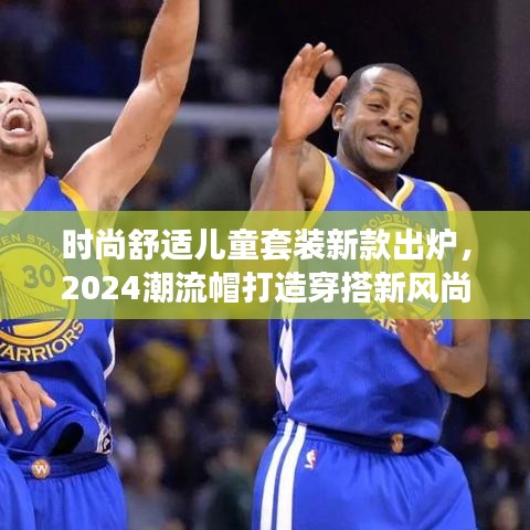 时尚舒适儿童套装新款出炉，2024潮流帽打造穿搭新风尚！