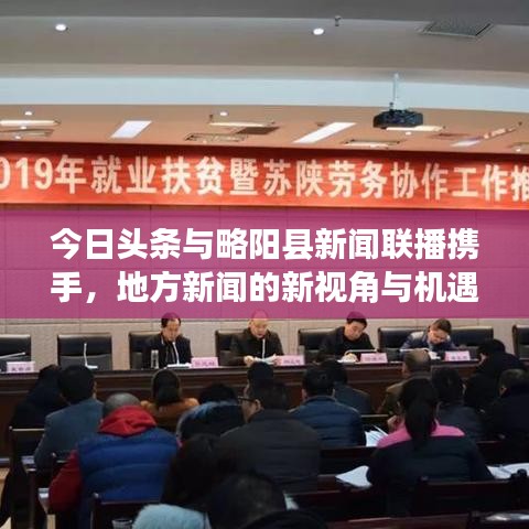 今日头条与略阳县新闻联播携手，地方新闻的新视角与机遇探索