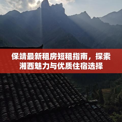 保靖最新租房短租指南，探索湘西魅力与优质住宿选择