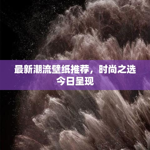 最新潮流壁纸推荐，时尚之选今日呈现