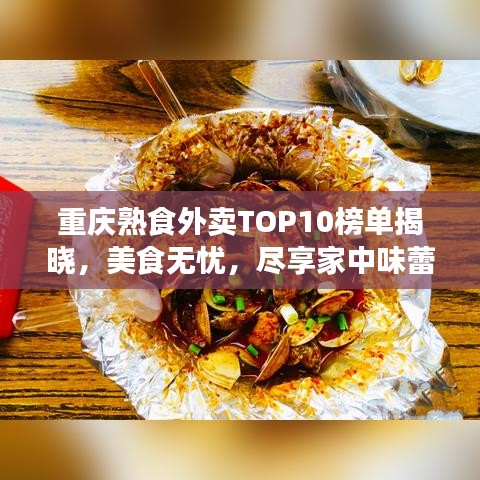 重庆熟食外卖TOP10榜单揭晓，美食无忧，尽享家中味蕾盛宴