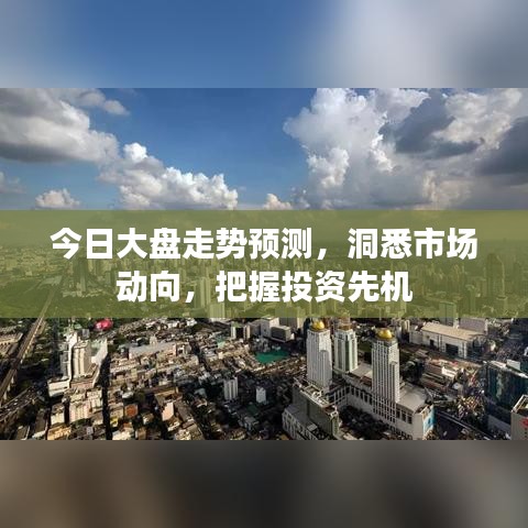 今日大盘走势预测，洞悉市场动向，把握投资先机