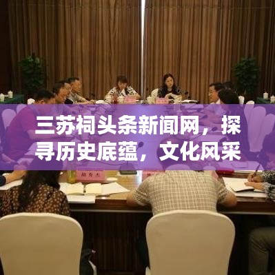 三苏祠头条新闻网，探寻历史底蕴，文化风采尽收眼底