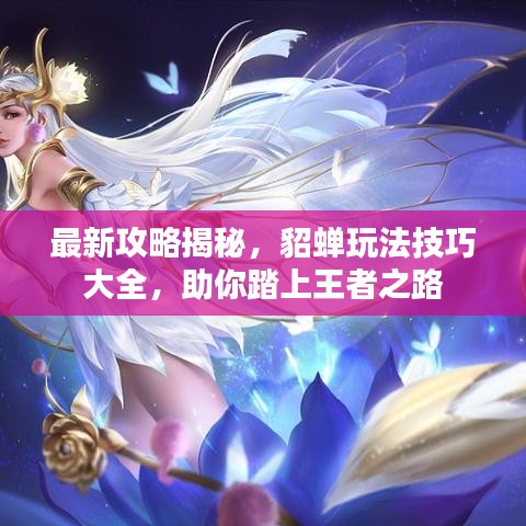最新攻略揭秘，貂蝉玩法技巧大全，助你踏上王者之路