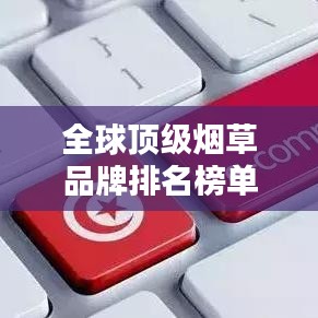全球顶级烟草品牌排名榜单大揭秘！