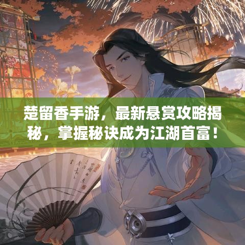 楚留香手游，最新悬赏攻略揭秘，掌握秘诀成为江湖首富！