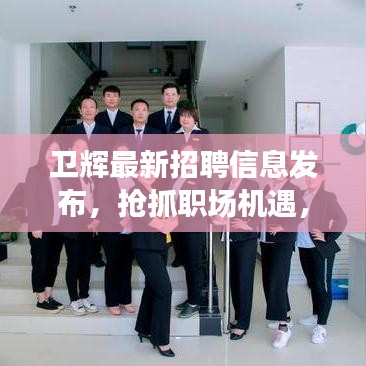 卫辉最新招聘信息发布，抢抓职场机遇，成就精彩未来！