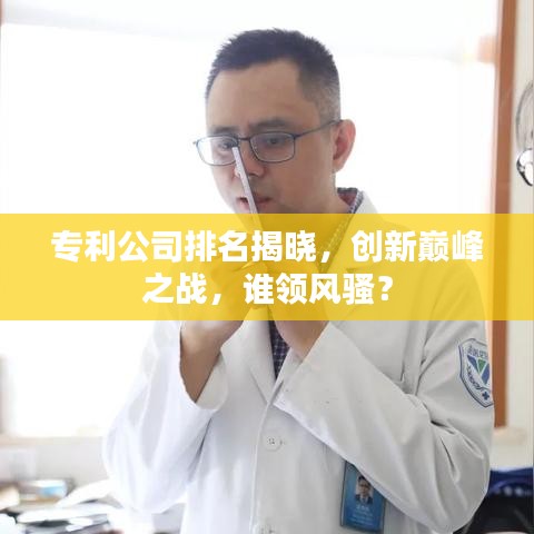 专利公司排名揭晓，创新巅峰之战，谁领风骚？