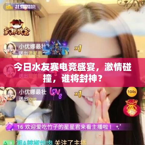 今日水友赛电竞盛宴，激情碰撞，谁将封神？