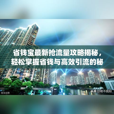省钱宝最新抢流量攻略揭秘，轻松掌握省钱与高效引流的秘诀！