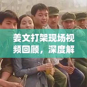 姜文打架现场视频回顾，深度解析最新全集曝光