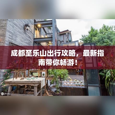 成都至乐山出行攻略，最新指南带你畅游！