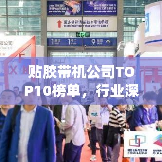贴胶带机公司TOP10榜单，行业深度洞察与排名解析