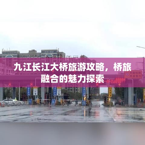 九江长江大桥旅游攻略，桥旅融合的魅力探索