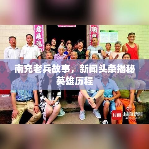 南充老兵故事，新闻头条揭秘英雄历程