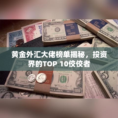 黄金外汇大佬榜单揭秘，投资界的TOP 10佼佼者