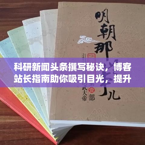 科研新闻头条撰写秘诀，博客站长指南助你吸引目光，提升点击率！