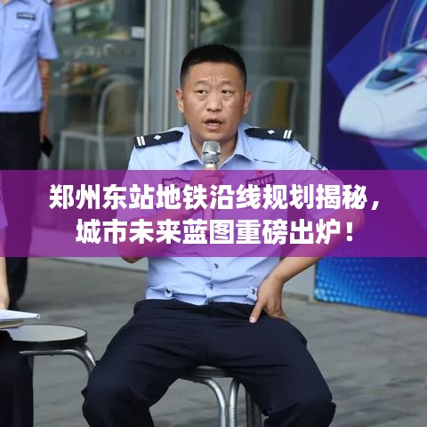 郑州东站地铁沿线规划揭秘，城市未来蓝图重磅出炉！
