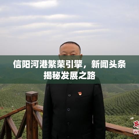 信阳河港繁荣引擎，新闻头条揭秘发展之路