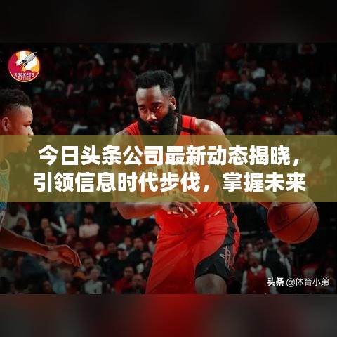 今日头条公司最新动态揭晓，引领信息时代步伐，掌握未来资讯潮流