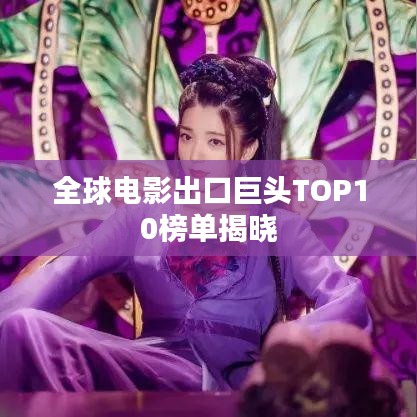 全球电影出口巨头TOP10榜单揭晓