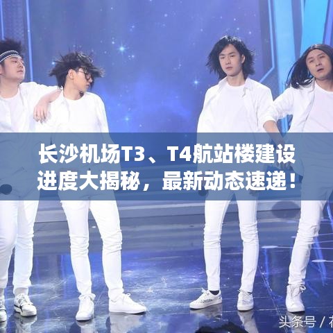 长沙机场T3、T4航站楼建设进度大揭秘，最新动态速递！