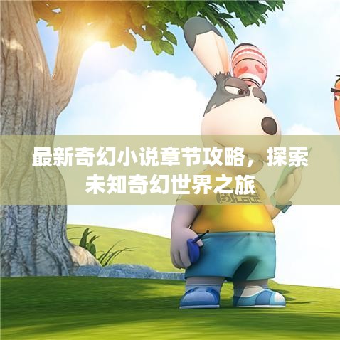 最新奇幻小说章节攻略，探索未知奇幻世界之旅