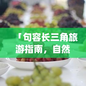 「句容长三角旅游指南，自然与文化交融之美探索之旅」