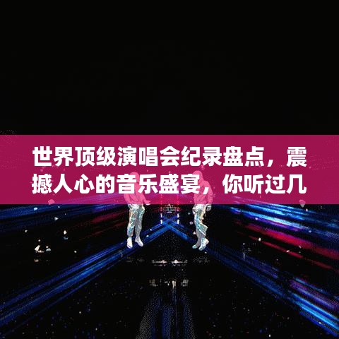 世界顶级演唱会纪录盘点，震撼人心的音乐盛宴，你听过几个？