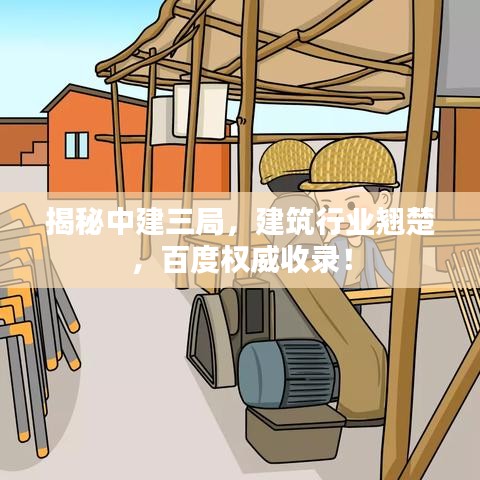 揭秘中建三局，建筑行业翘楚，百度权威收录！