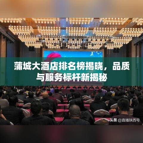 蒲城大酒店排名榜揭晓，品质与服务标杆新揭秘