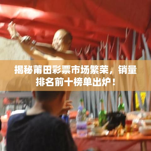 揭秘莆田彩票市场繁荣，销量排名前十榜单出炉！