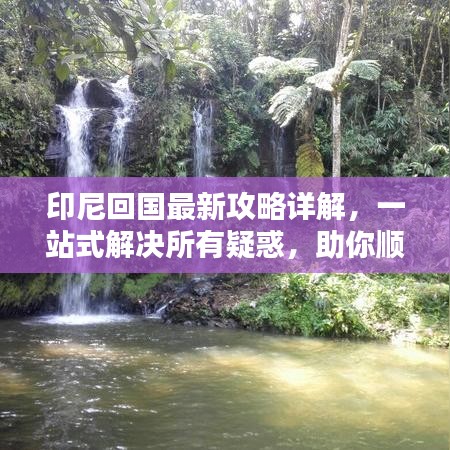 印尼回国最新攻略详解，一站式解决所有疑惑，助你顺利返程！