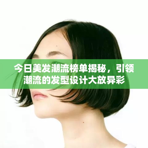 今日美发潮流榜单揭秘，引领潮流的发型设计大放异彩