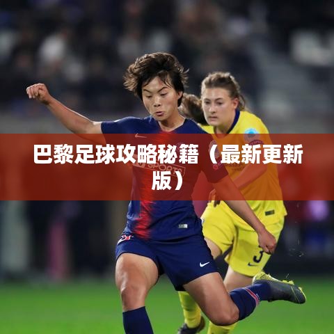 巴黎足球攻略秘籍（最新更新版）