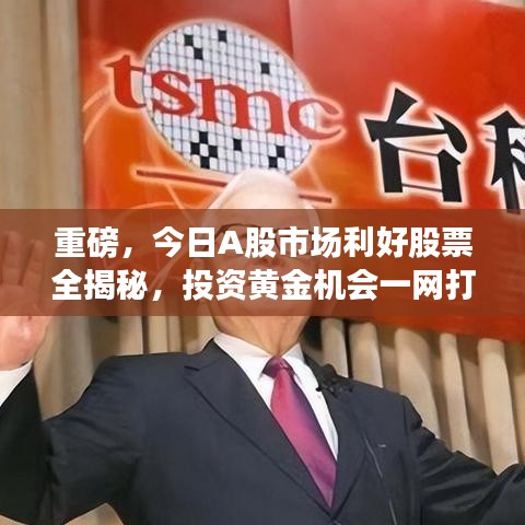 重磅，今日A股市场利好股票全揭秘，投资黄金机会一网打尽！