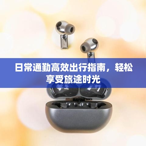 日常通勤高效出行指南，轻松享受旅途时光