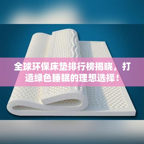 全球环保床垫排行榜揭晓，打造绿色睡眠的理想选择！