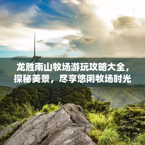 龙胜南山牧场游玩攻略大全，探秘美景，尽享悠闲牧场时光！